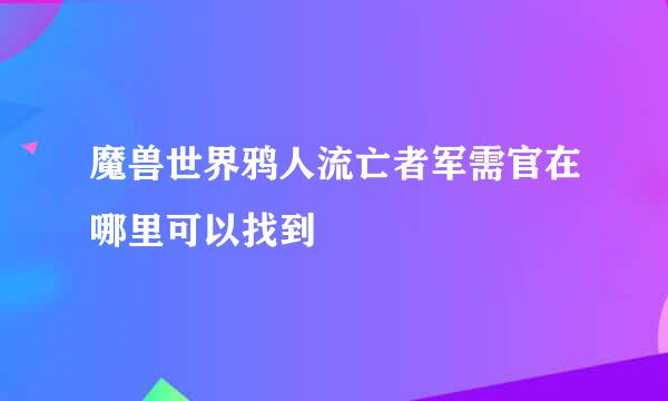 魔兽世界鸦人流亡者军需官在哪里可以找到