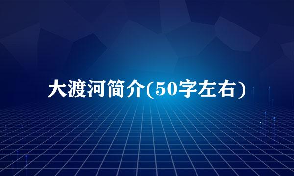 大渡河简介(50字左右)