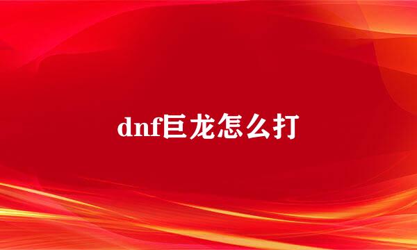 dnf巨龙怎么打