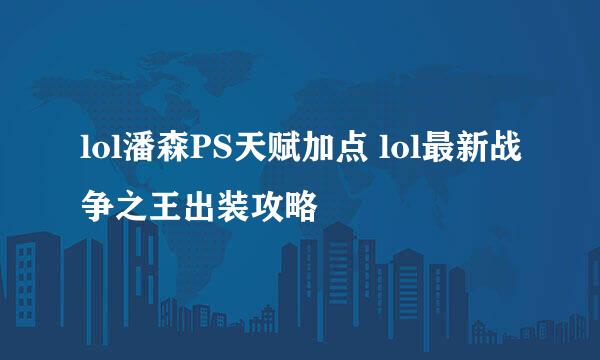 lol潘森PS天赋加点 lol最新战争之王出装攻略