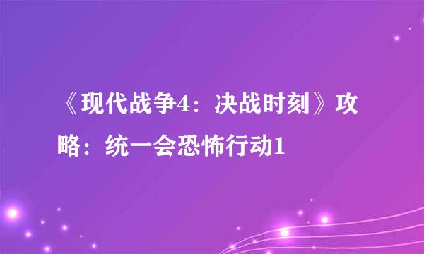 《现代战争4：决战时刻》攻略：统一会恐怖行动1