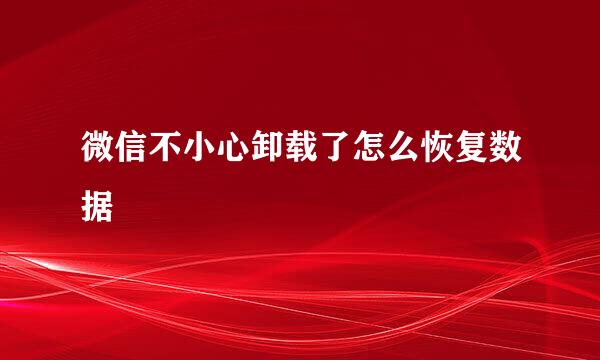 微信不小心卸载了怎么恢复数据