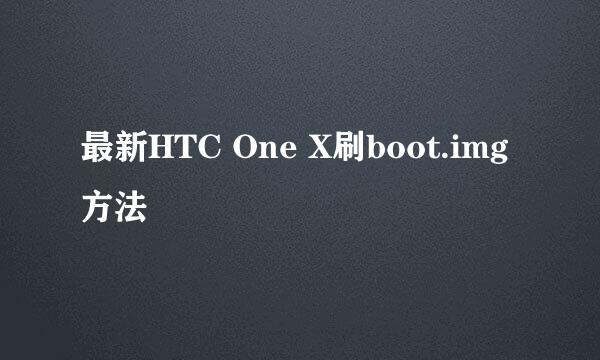 最新HTC One X刷boot.img方法