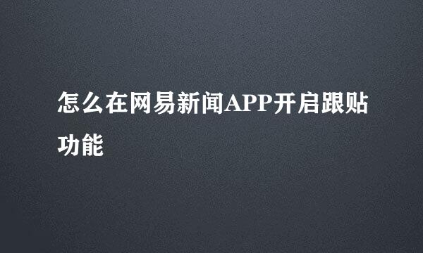 怎么在网易新闻APP开启跟贴功能