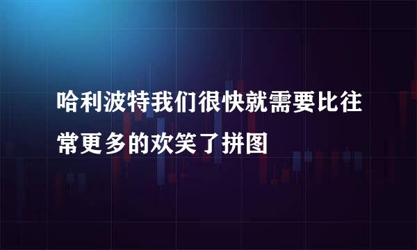 哈利波特我们很快就需要比往常更多的欢笑了拼图