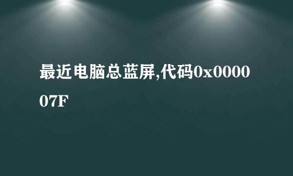 最近电脑总蓝屏,代码0x000007F