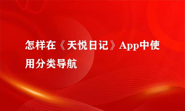 怎样在《天悦日记》App中使用分类导航