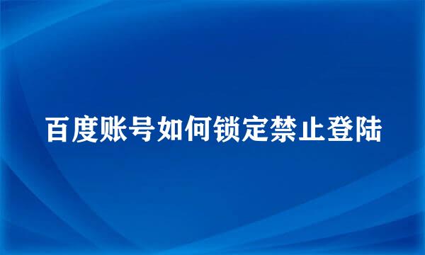 百度账号如何锁定禁止登陆