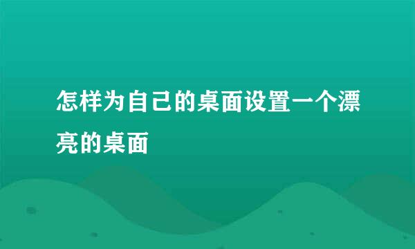 怎样为自己的桌面设置一个漂亮的桌面