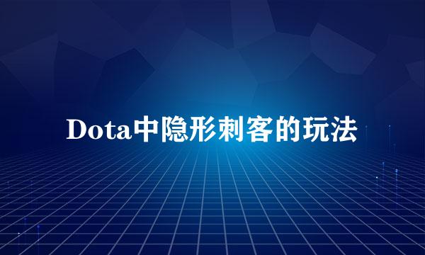 Dota中隐形刺客的玩法