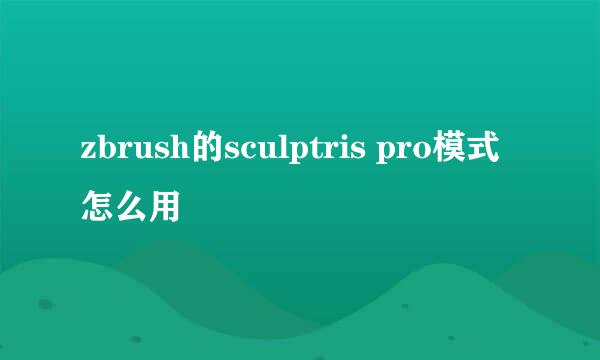 zbrush的sculptris pro模式怎么用