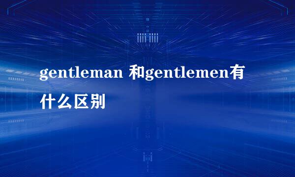 gentleman 和gentlemen有什么区别