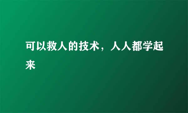 可以救人的技术，人人都学起来