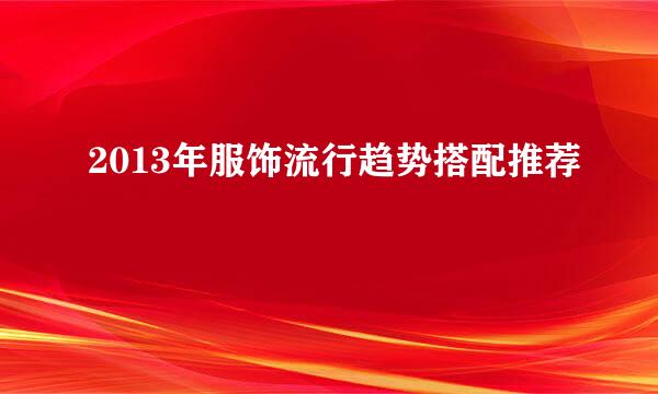 2013年服饰流行趋势搭配推荐