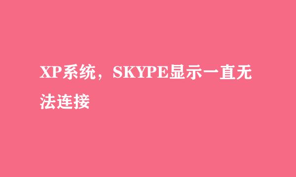 XP系统，SKYPE显示一直无法连接