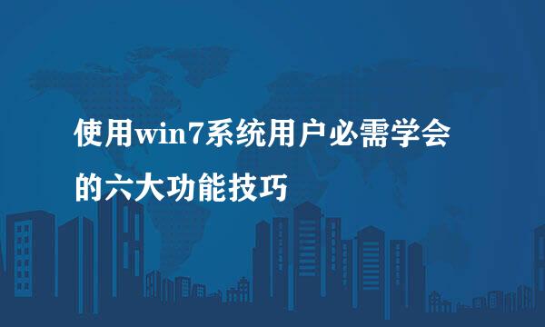 使用win7系统用户必需学会的六大功能技巧