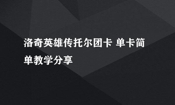 洛奇英雄传托尔团卡 单卡简单教学分享