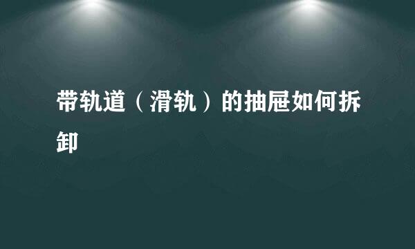 带轨道（滑轨）的抽屉如何拆卸