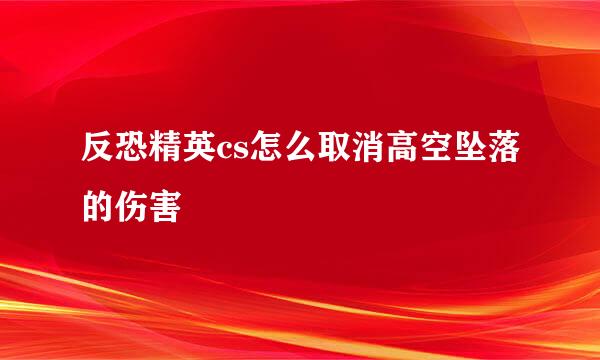 反恐精英cs怎么取消高空坠落的伤害