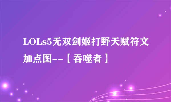 LOLs5无双剑姬打野天赋符文加点图--【吞噬者】