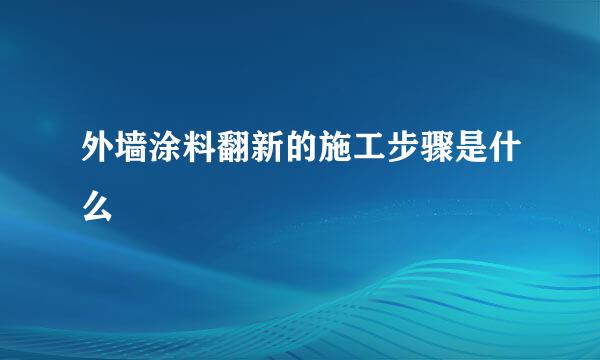 外墙涂料翻新的施工步骤是什么