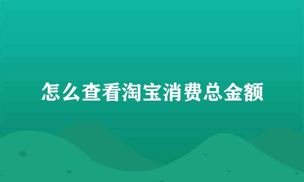 怎么查看淘宝消费总金额