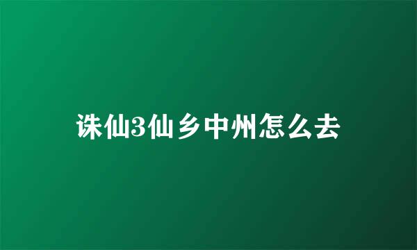 诛仙3仙乡中州怎么去