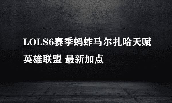 LOLS6赛季蚂蚱马尔扎哈天赋英雄联盟 最新加点