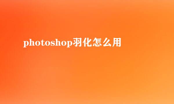 photoshop羽化怎么用