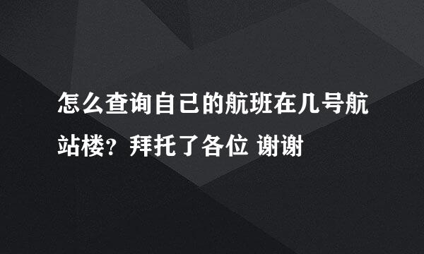 怎么查询自己的航班在几号航站楼？拜托了各位 谢谢