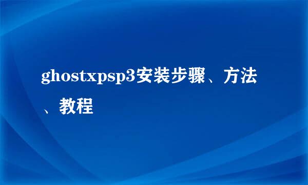 ghostxpsp3安装步骤、方法、教程