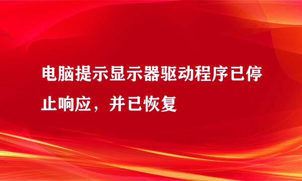 电脑提示显示器驱动程序已停止响应，并已恢复