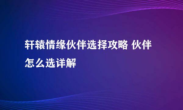 轩辕情缘伙伴选择攻略 伙伴怎么选详解