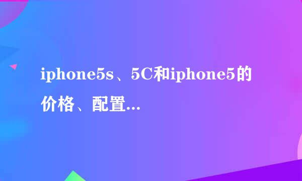 iphone5s、5C和iphone5的价格、配置、外观区别