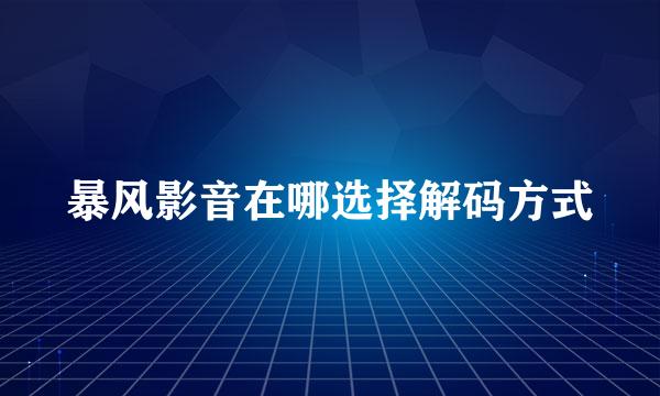 暴风影音在哪选择解码方式