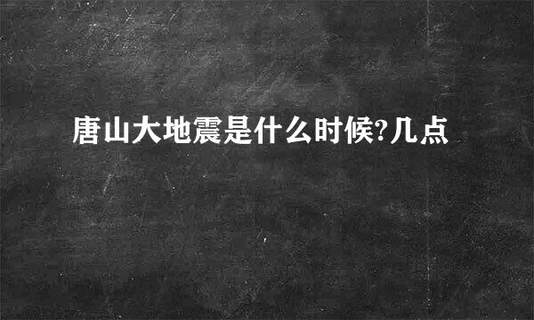 唐山大地震是什么时候?几点