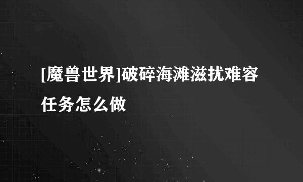 [魔兽世界]破碎海滩滋扰难容任务怎么做