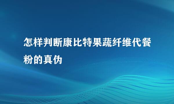 怎样判断康比特果蔬纤维代餐粉的真伪