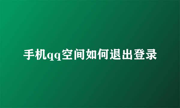 手机qq空间如何退出登录