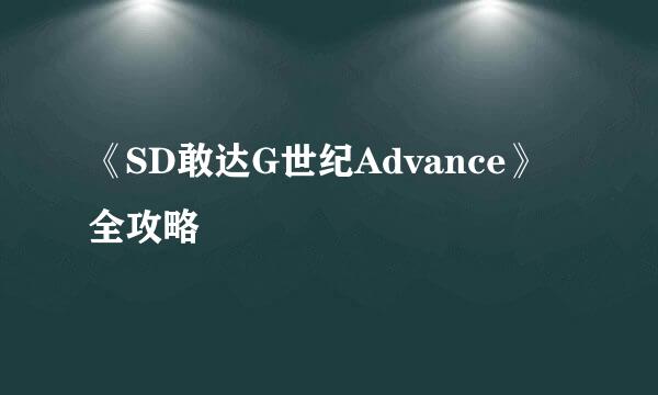 《SD敢达G世纪Advance》全攻略