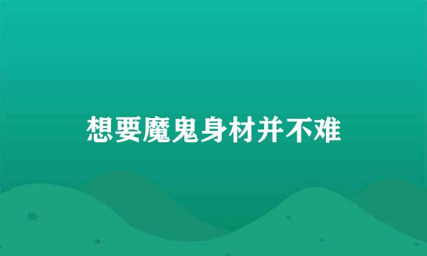 想要魔鬼身材并不难