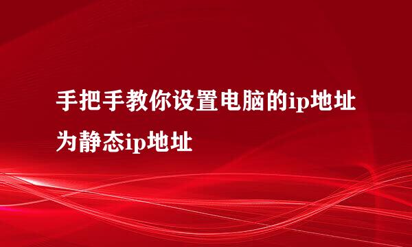 手把手教你设置电脑的ip地址为静态ip地址