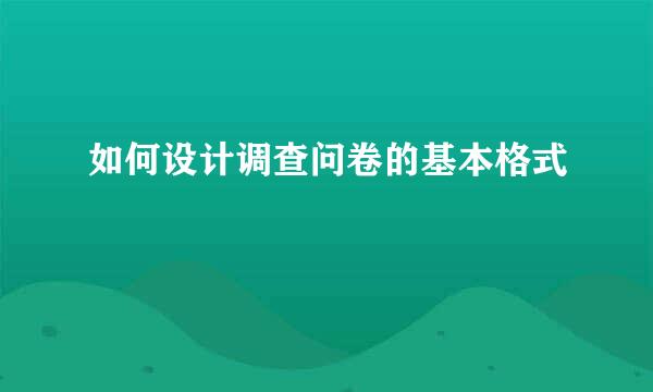 如何设计调查问卷的基本格式