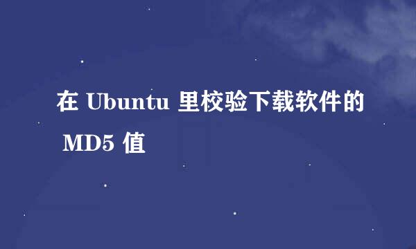 在 Ubuntu 里校验下载软件的 MD5 值