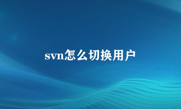 svn怎么切换用户