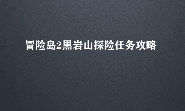 冒险岛2黑岩山探险任务攻略