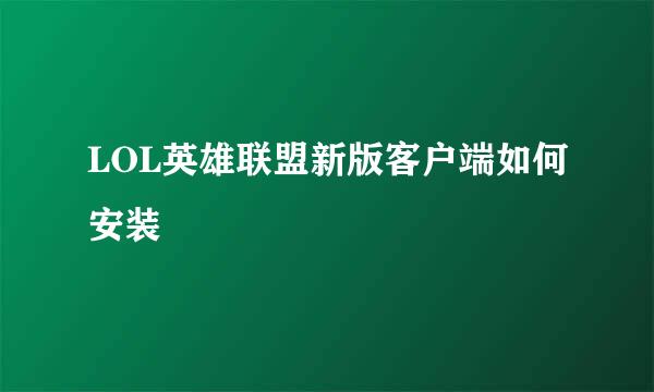 LOL英雄联盟新版客户端如何安装