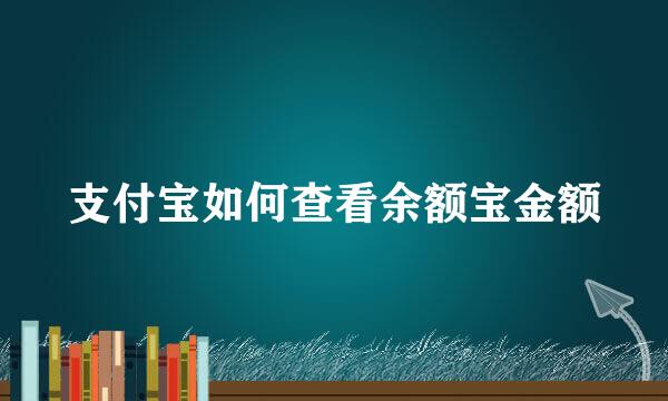 支付宝如何查看余额宝金额