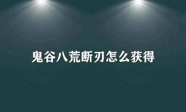 鬼谷八荒断刃怎么获得