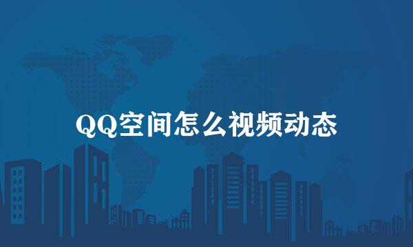 QQ空间怎么视频动态